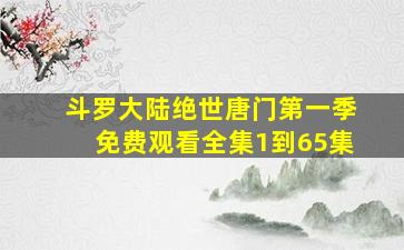 斗罗大陆绝世唐门第一季免费观看全集1到65集