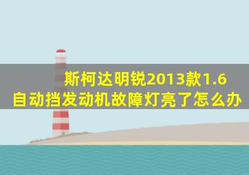 斯柯达明锐2013款1.6自动挡发动机故障灯亮了怎么办