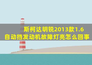 斯柯达明锐2013款1.6自动挡发动机故障灯亮怎么回事