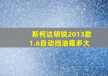 斯柯达明锐2013款1.6自动挡油箱多大