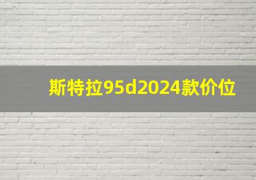 斯特拉95d2024款价位