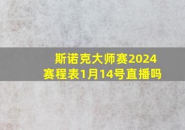 斯诺克大师赛2024赛程表1月14号直播吗