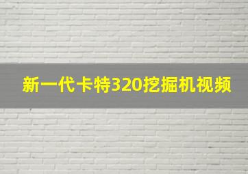 新一代卡特320挖掘机视频