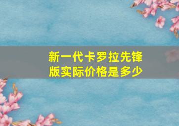 新一代卡罗拉先锋版实际价格是多少