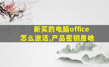 新买的电脑office怎么激活,产品密钥是啥