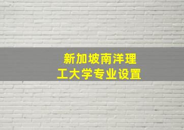 新加坡南洋理工大学专业设置