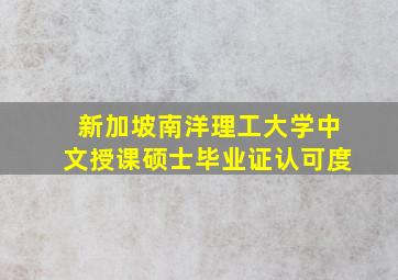 新加坡南洋理工大学中文授课硕士毕业证认可度