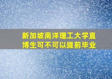 新加坡南洋理工大学直博生可不可以提前毕业