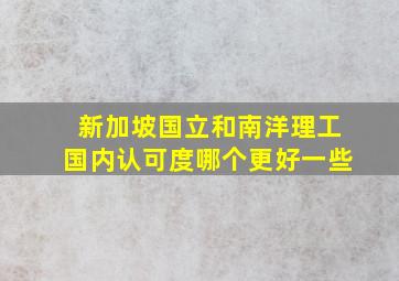 新加坡国立和南洋理工国内认可度哪个更好一些