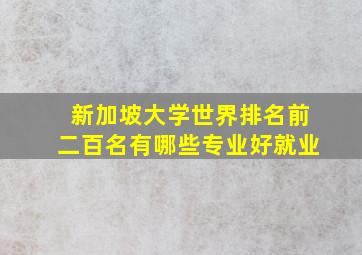 新加坡大学世界排名前二百名有哪些专业好就业