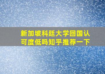 新加坡科廷大学回国认可度低吗知乎推荐一下