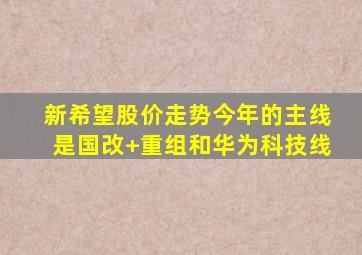 新希望股价走势今年的主线是国改+重组和华为科技线