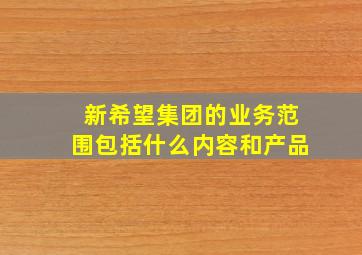 新希望集团的业务范围包括什么内容和产品