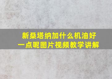 新桑塔纳加什么机油好一点呢图片视频教学讲解