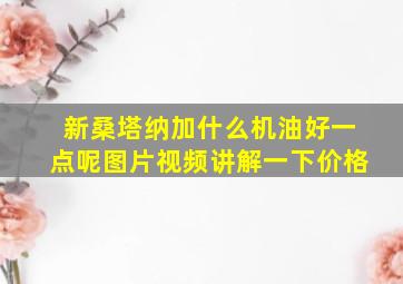 新桑塔纳加什么机油好一点呢图片视频讲解一下价格