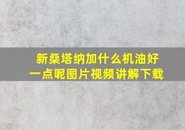 新桑塔纳加什么机油好一点呢图片视频讲解下载