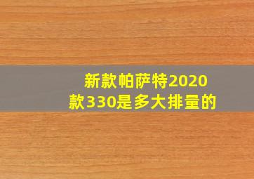 新款帕萨特2020款330是多大排量的