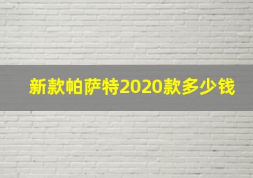 新款帕萨特2020款多少钱