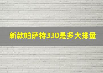 新款帕萨特330是多大排量