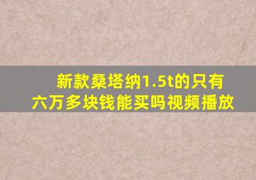 新款桑塔纳1.5t的只有六万多块钱能买吗视频播放