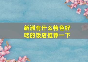 新洲有什么特色好吃的饭店推荐一下