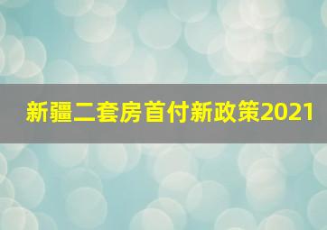 新疆二套房首付新政策2021