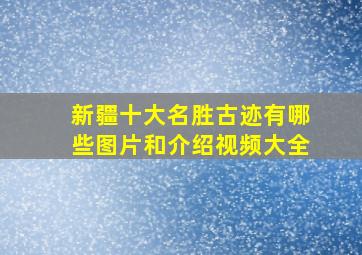 新疆十大名胜古迹有哪些图片和介绍视频大全