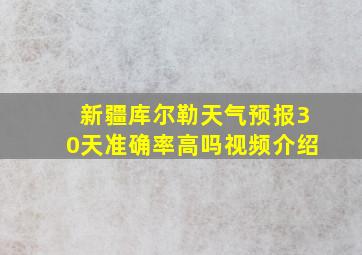 新疆库尔勒天气预报30天准确率高吗视频介绍