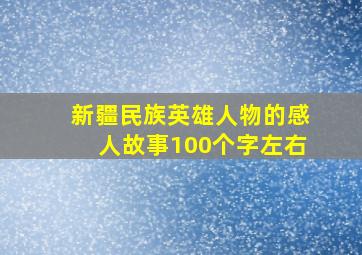 新疆民族英雄人物的感人故事100个字左右