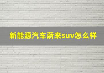 新能源汽车蔚来suv怎么样