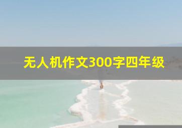 无人机作文300字四年级