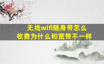 无线wifi随身带怎么收费为什么和宽带不一样