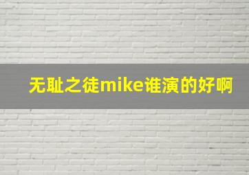 无耻之徒mike谁演的好啊