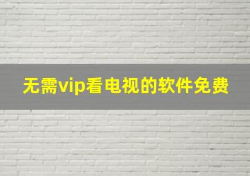 无需vip看电视的软件免费