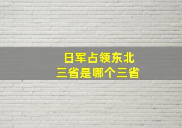 日军占领东北三省是哪个三省