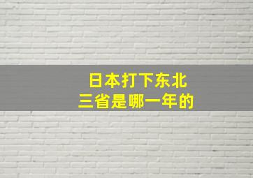 日本打下东北三省是哪一年的