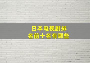 日本电视剧排名前十名有哪些