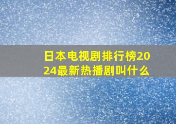 日本电视剧排行榜2024最新热播剧叫什么