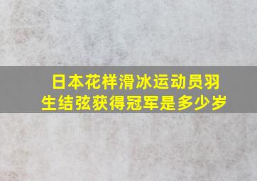 日本花样滑冰运动员羽生结弦获得冠军是多少岁