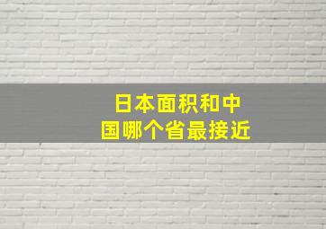 日本面积和中国哪个省最接近