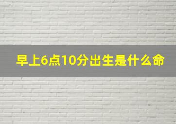 早上6点10分出生是什么命