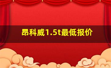 昂科威1.5t最低报价