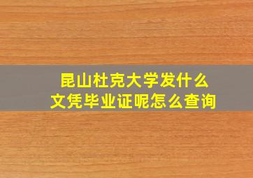 昆山杜克大学发什么文凭毕业证呢怎么查询