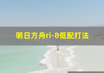 明日方舟ri-8低配打法