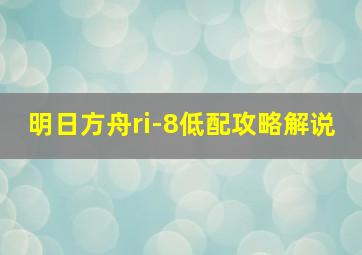 明日方舟ri-8低配攻略解说