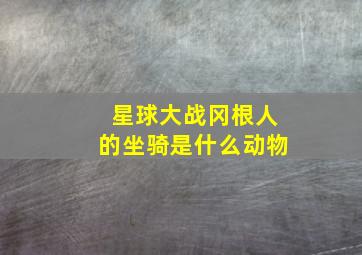 星球大战冈根人的坐骑是什么动物