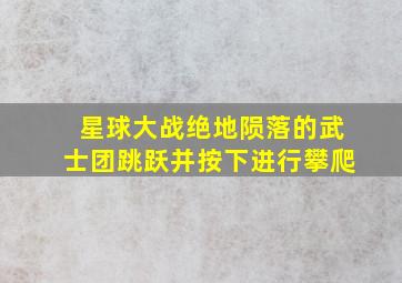 星球大战绝地陨落的武士团跳跃并按下进行攀爬