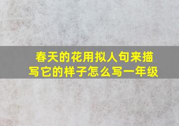 春天的花用拟人句来描写它的样子怎么写一年级