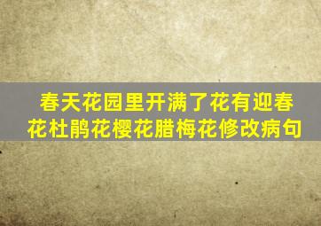 春天花园里开满了花有迎春花杜鹃花樱花腊梅花修改病句