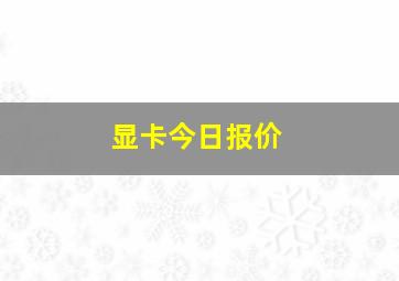 显卡今日报价